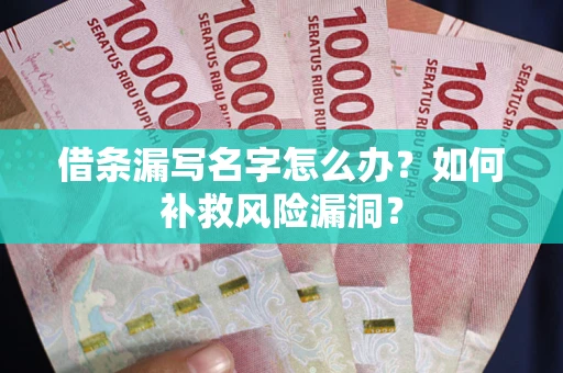 北京借条漏写名字怎么办？如何补救风险漏洞？