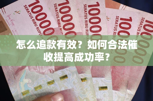 北京怎么追款有效？如何合法催收提高成功率？