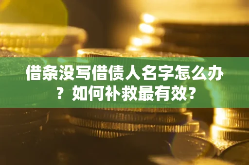 北京借条没写借债人名字怎么办？如何补救最有效？