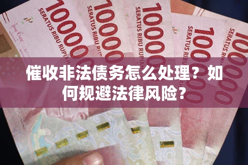 北京催收非法债务怎么处理？如何规避法律风险？