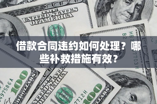 北京借款合同违约如何处理？哪些补救措施有效？
