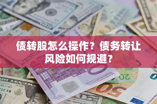北京债转股怎么操作？债务转让风险如何规避？