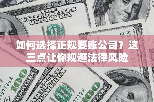 北京如何选择正规要账公司？这三点让你规避法律风险