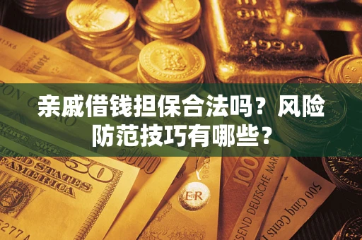 北京亲戚借钱担保合法吗？风险防范技巧有哪些？