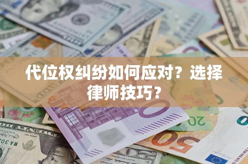 北京代位权纠纷如何应对？选择律师技巧？