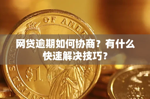 北京网贷逾期如何协商？有什么快速解决技巧？