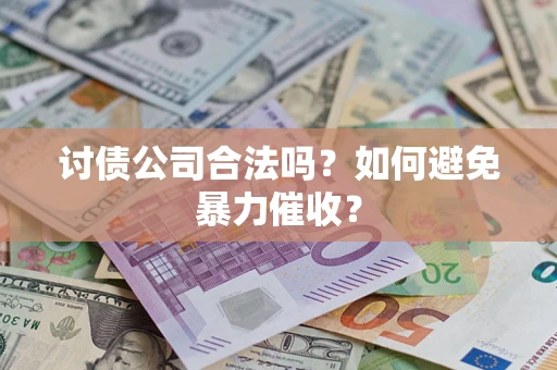 北京讨债公司合法吗？如何避免暴力催收？