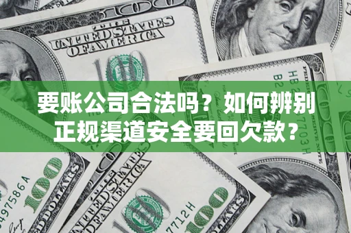 北京要账公司合法吗？如何辨别正规渠道安全要回欠款？