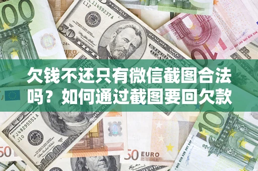 北京欠钱不还只有微信截图合法吗？如何通过截图要回欠款？