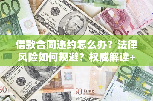 北京借款合同违约怎么办？法律风险如何规避？权威解读+实用指南