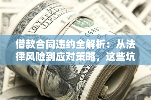 北京借款合同违约全解析：从法律风险到应对策略，这些坑别再踩！