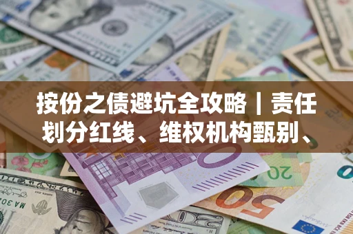 北京按份之债避坑全攻略｜责任划分红线、维权机构甄别、纠纷处理全流程拆解