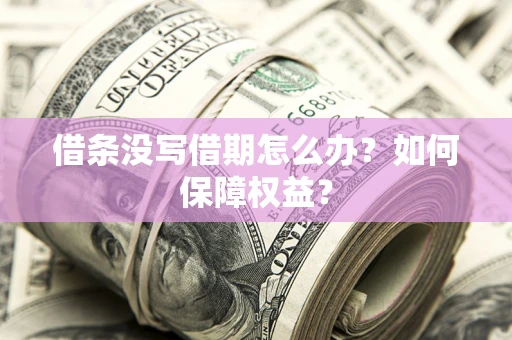 北京借条没写借期怎么办？如何保障权益？