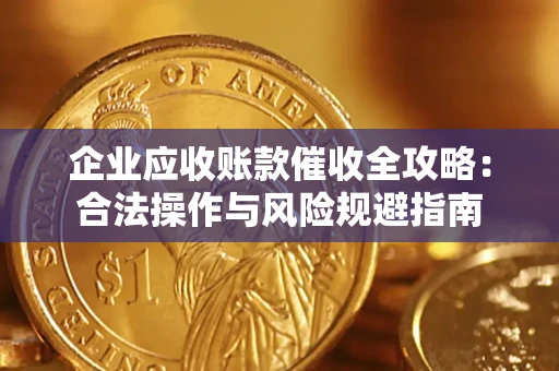 北京企业应收账款催收全攻略：合法操作与风险规避指南