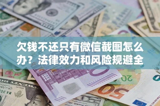 北京欠钱不还只有微信截图怎么办？法律效力和风险规避全解析