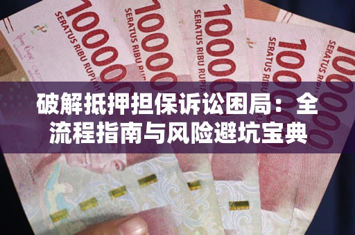 北京破解抵押担保诉讼困局:全流程指南与风险避坑宝典 北京破解抵押担保诉讼困局:全流程指南与风险避坑宝典