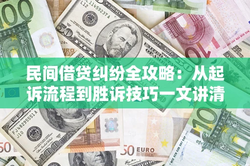 北京民间借贷纠纷全攻略：从起诉流程到胜诉技巧一文讲清