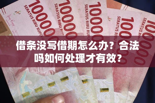 北京借条没写借期怎么办？合法吗如何处理才有效？