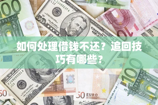 北京如何处理借钱不还？追回技巧有哪些？