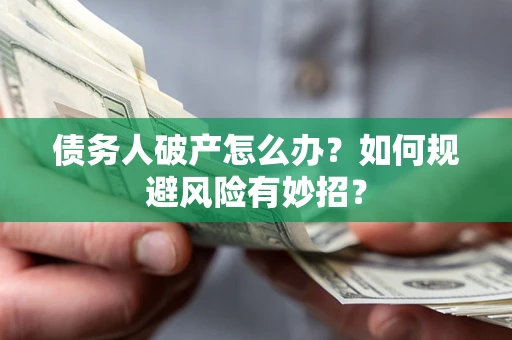 北京债务人破产怎么办？如何规避风险有妙招？