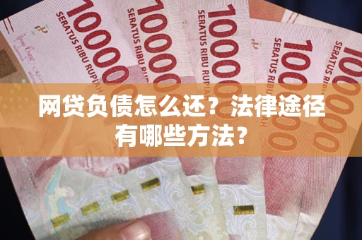 北京网贷负债怎么还？法律途径有哪些方法？