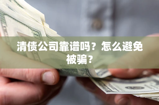 北京清债公司靠谱吗？怎么避免被骗？