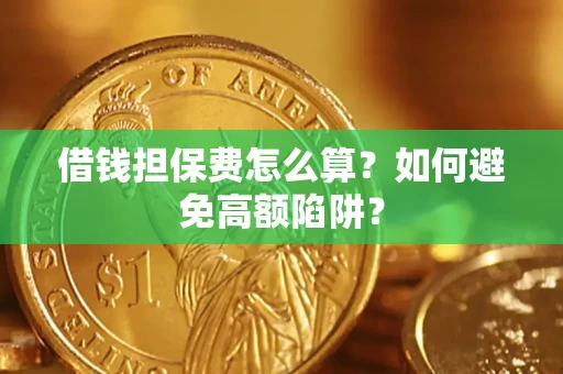 北京借钱担保费怎么算？如何避免高额陷阱？