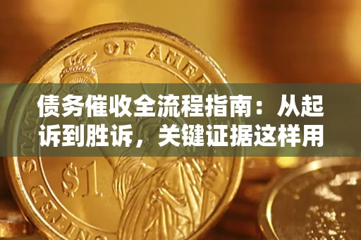 北京债务催收全流程指南：从起诉到胜诉，关键证据这样用