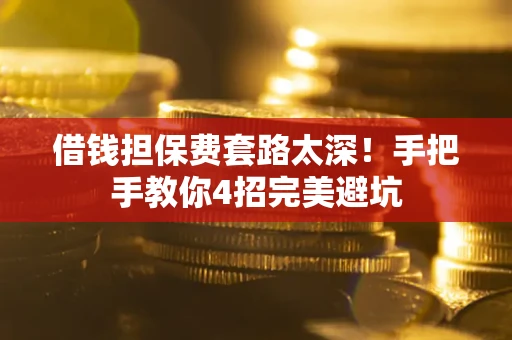 北京借钱担保费套路太深！手把手教你4招完美避坑