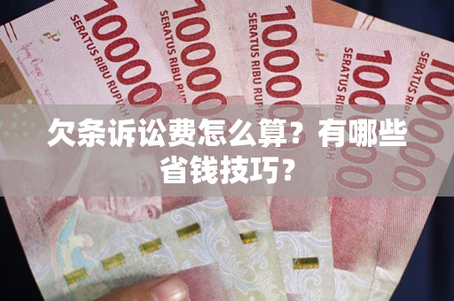 北京欠条诉讼费怎么算？有哪些省钱技巧？