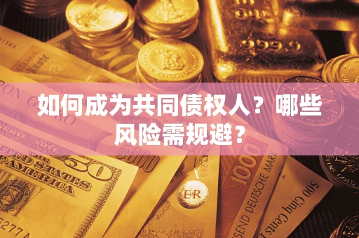 北京如何成为共同债权人？哪些风险需规避？