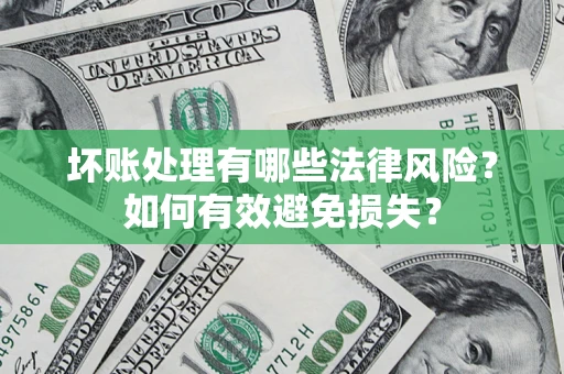 北京坏账处理有哪些法律风险？如何有效避免损失？